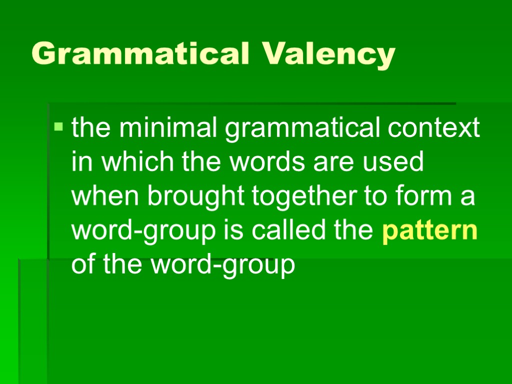 Grammatical Valency the minimal grammatical context in which the words are used when brought